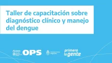 TALLER PARA FORMAR CAPACITADORES EN EL DIAGNÓSTICO Y MANEJO CLÍNICO DEL DENGUE
